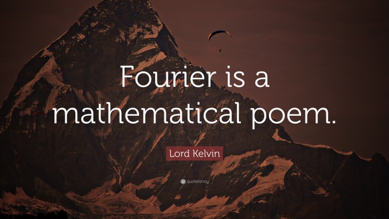 Lord Kelvin Quote: “Fourier is a mathematical poem.”