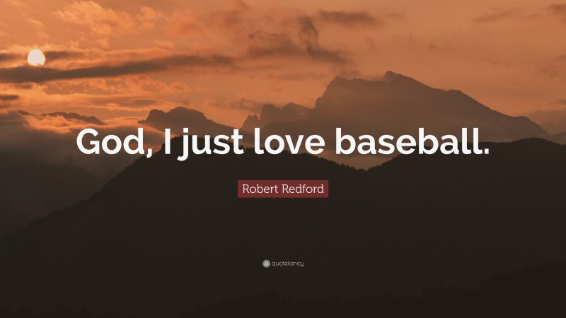 Robert Redford Quote: “God, I just love baseball.”