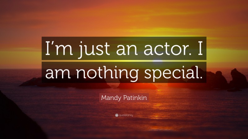 Mandy Patinkin Quote: “I’m just an actor. I am nothing special.”