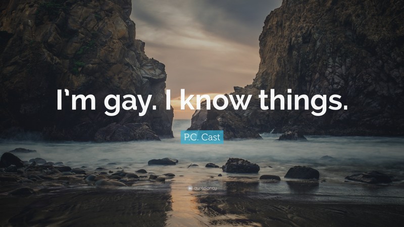 P.C. Cast Quote: “I’m gay. I know things.”