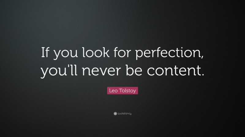 Leo Tolstoy Quote: “If you look for perfection, you'll never be content.”