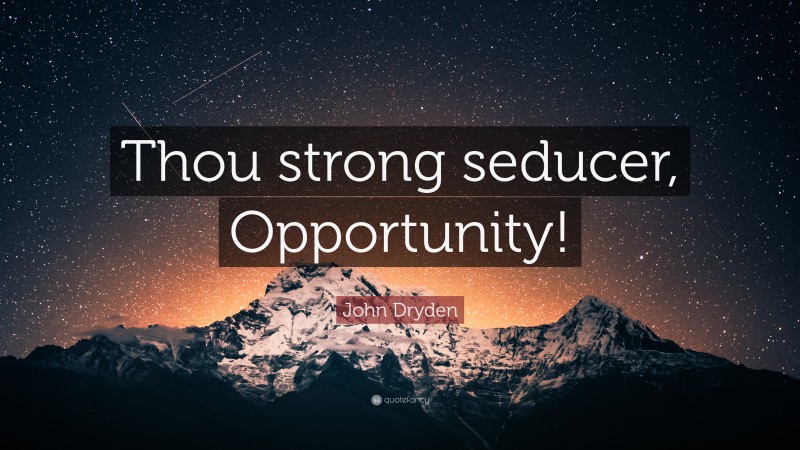 John Dryden Quote: “Thou strong seducer, Opportunity!”
