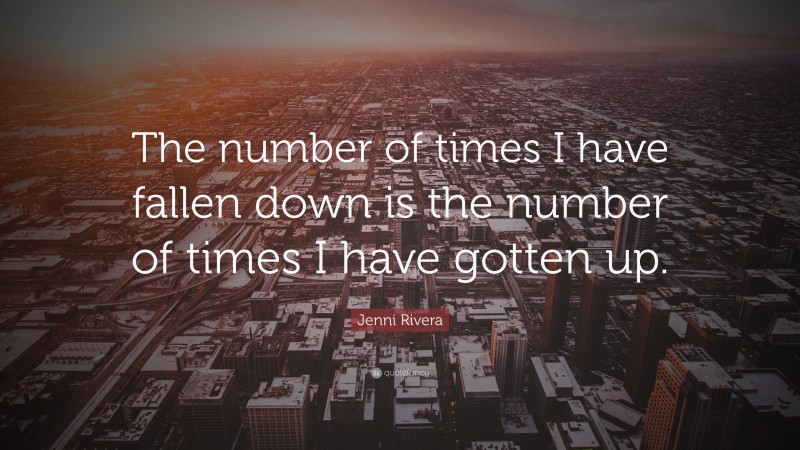 Jenni Rivera Quote: “The number of times I have fallen down is the number of times I have gotten up.”