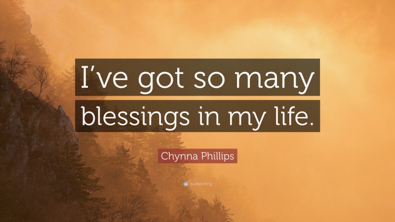 Chynna Phillips Quote: “I’ve got so many blessings in my life.”