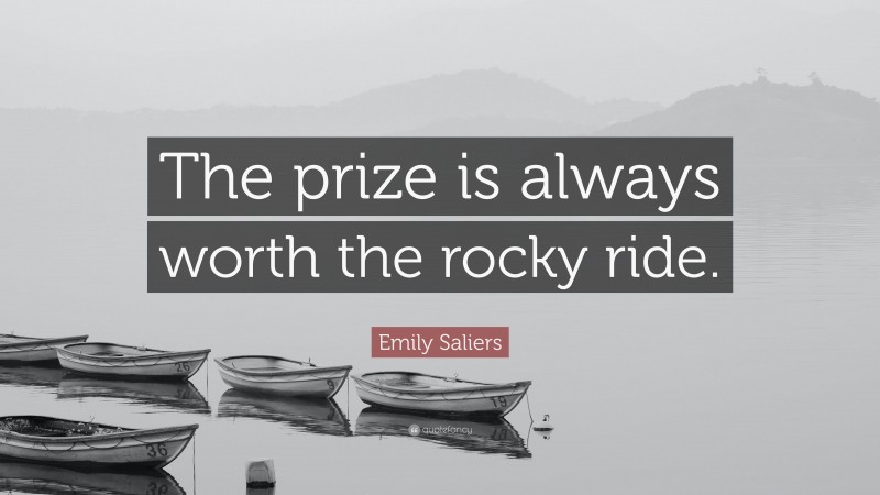 Emily Saliers Quote: “The prize is always worth the rocky ride.”
