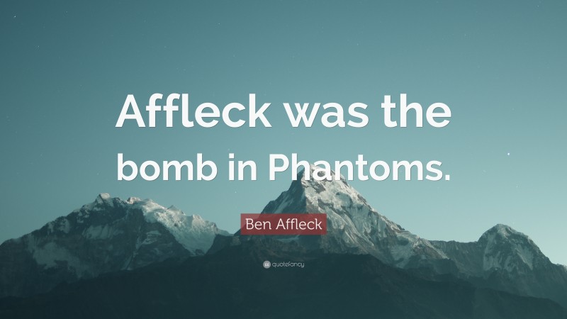 Ben Affleck Quote: “Affleck was the bomb in Phantoms.”