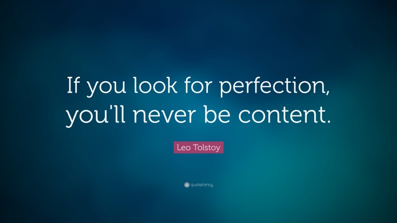 Leo Tolstoy Quote: “If you look for perfection, you'll never be content.”