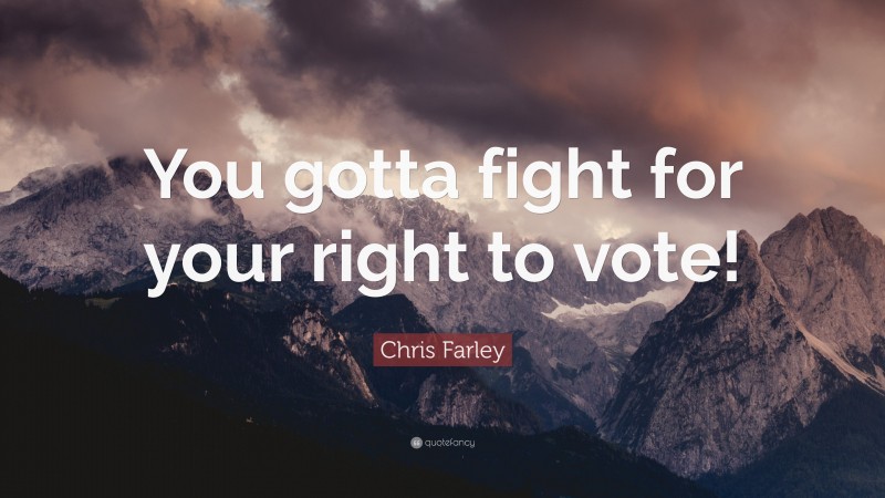 Chris Farley Quote: “You gotta fight for your right to vote!”