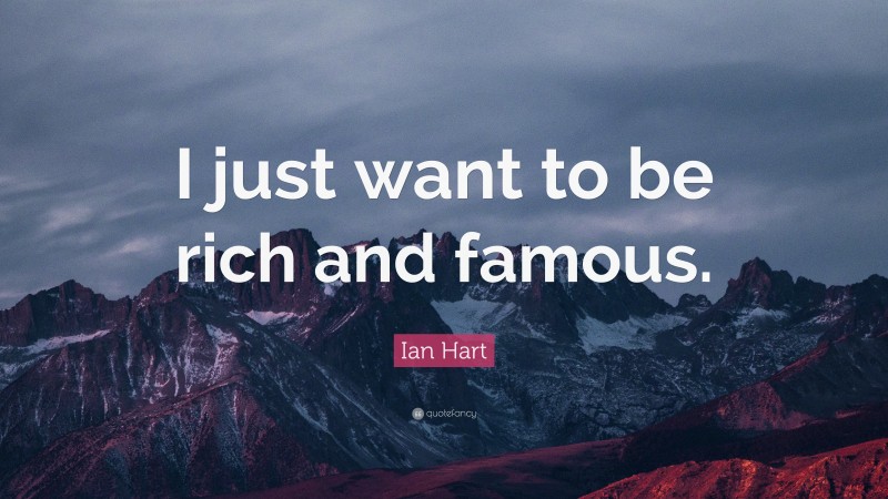 Ian Hart Quote: “I just want to be rich and famous.”