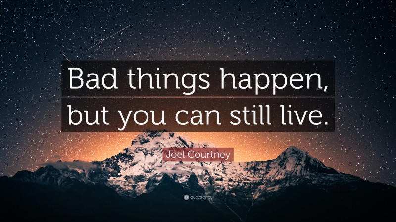 Joel Courtney Quote: “Bad things happen, but you can still live.”