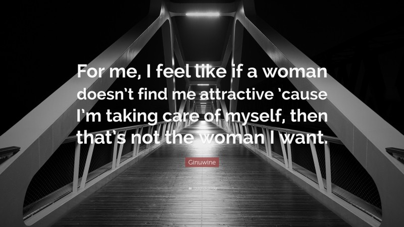 Ginuwine Quote: “For me, I feel like if a woman doesn’t find me attractive ’cause I’m taking care of myself, then that’s not the woman I want.”