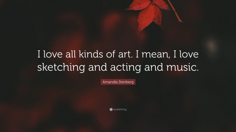 Amandla Stenberg Quote: “I love all kinds of art. I mean, I love sketching and acting and music.”