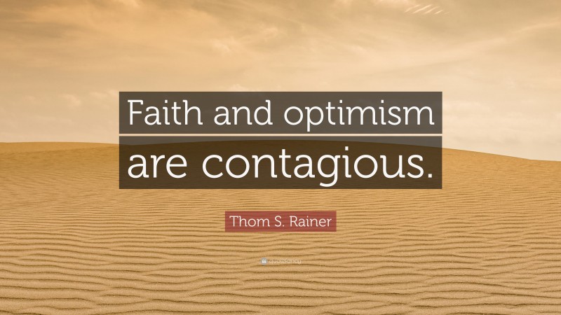 Thom S. Rainer Quote: “Faith and optimism are contagious.”