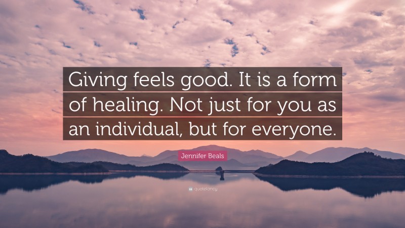 Jennifer Beals Quote: “Giving feels good. It is a form of healing. Not just for you as an individual, but for everyone.”