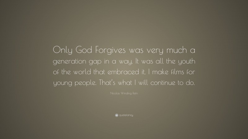 Nicolas Winding Refn Quote: “Only God Forgives was very much a generation gap in a way. It was all the youth of the world that embraced it. I make films for young people. That’s what I will continue to do.”