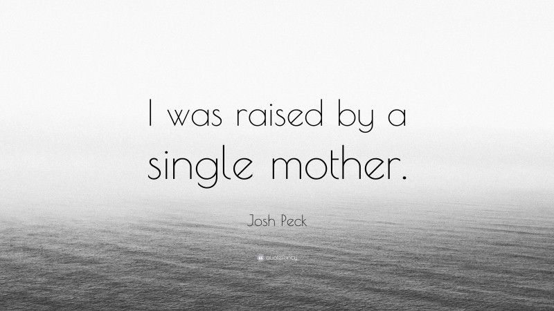 Josh Peck Quote: “I was raised by a single mother.”