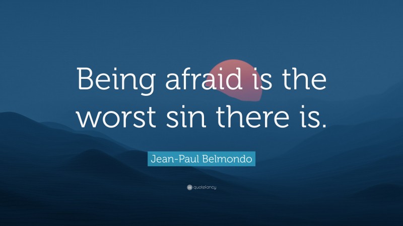 Jean-Paul Belmondo Quote: “Being afraid is the worst sin there is.”