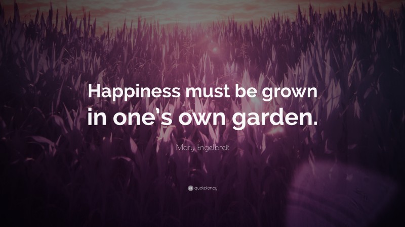 Mary Engelbreit Quote: “Happiness must be grown in one’s own garden.”