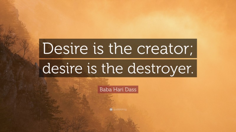 Baba Hari Dass Quote: “Desire is the creator; desire is the destroyer.”