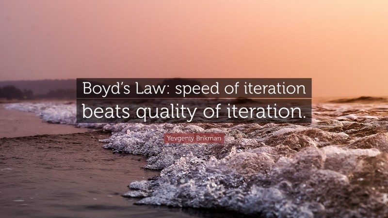 Yevgeniy Brikman Quote: “Boyd’s Law: speed of iteration beats quality of iteration.”