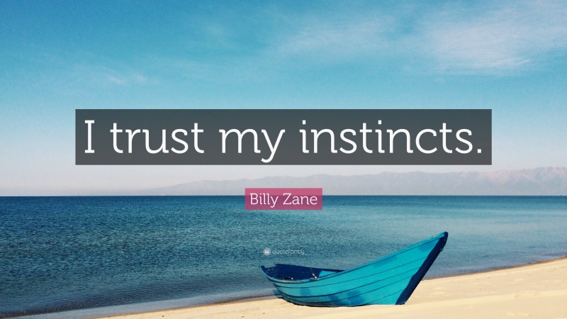 Billy Zane Quote: “I trust my instincts.”