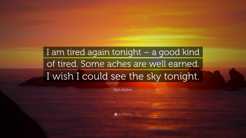 Rich Mullins Quote: “I am tired again tonight – a good kind of tired. Some aches are well earned. I wish I could see the sky tonight.”