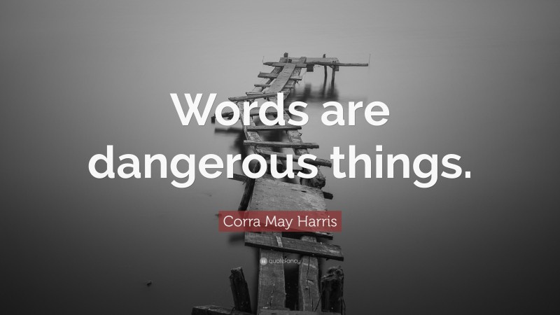 Corra May Harris Quote: “Words are dangerous things.”