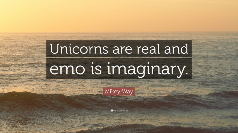Mikey Way Quote: “Unicorns are real and emo is imaginary.”