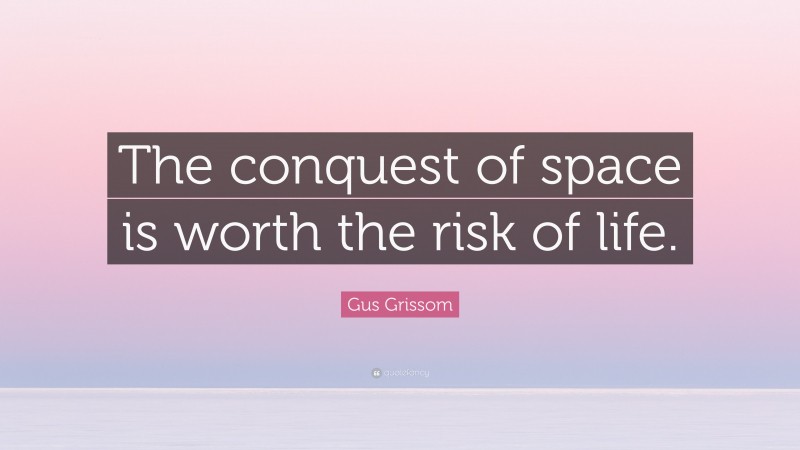 Gus Grissom Quote: “The conquest of space is worth the risk of life.”