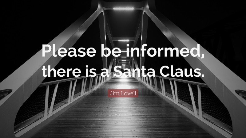 Jim Lovell Quote: “Please be informed, there is a Santa Claus.”