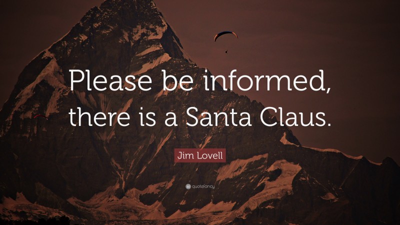 Jim Lovell Quote: “Please be informed, there is a Santa Claus.”