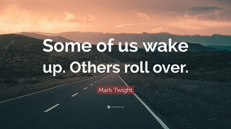 Mark Twight Quote: “Some of us wake up. Others roll over.”