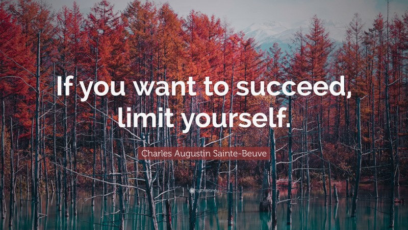 Charles Augustin Sainte-Beuve Quote: “If you want to succeed, limit yourself.”