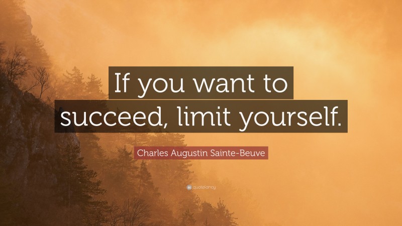 Charles Augustin Sainte-Beuve Quote: “If you want to succeed, limit yourself.”
