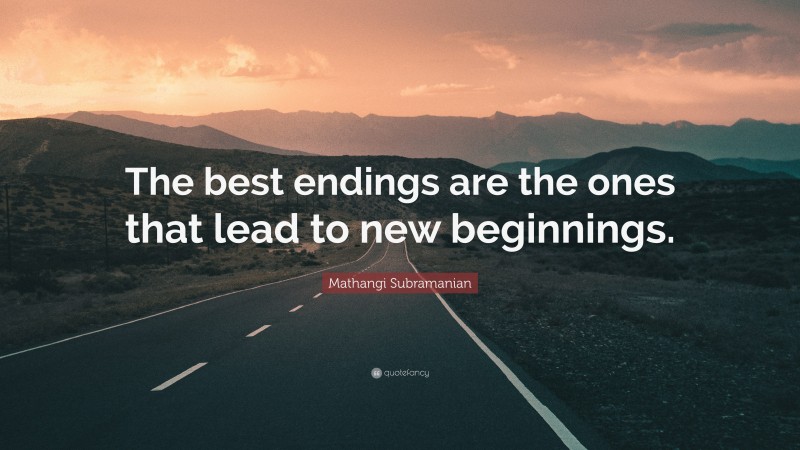 Mathangi Subramanian Quote: “The best endings are the ones that lead to new beginnings.”