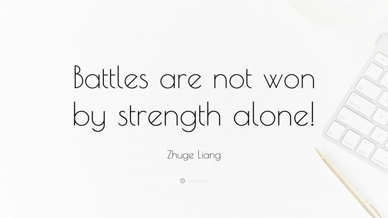 Zhuge Liang Quote: “Battles are not won by strength alone!”