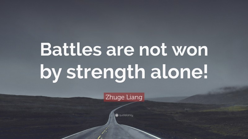 Zhuge Liang Quote: “Battles are not won by strength alone!”