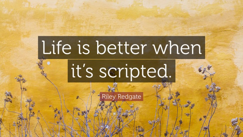 Riley Redgate Quote: “Life is better when it’s scripted.”