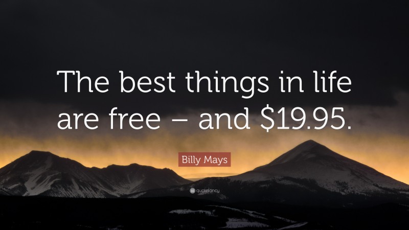 Billy Mays Quote: “The best things in life are free – and $19.95.”