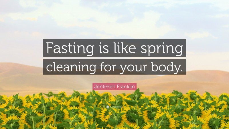 Jentezen Franklin Quote: “Fasting is like spring cleaning for your body.”