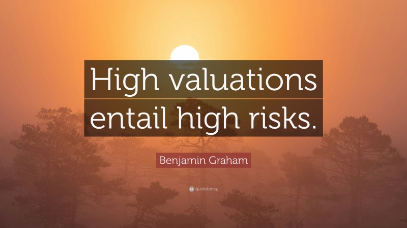 Benjamin Graham Quote: “High valuations entail high risks.”