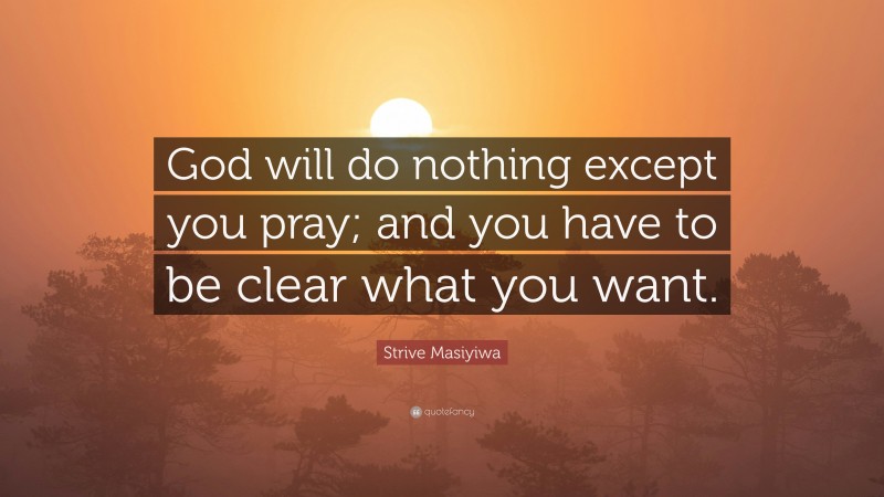 Strive Masiyiwa Quote: “God will do nothing except you pray; and you have to be clear what you want.”