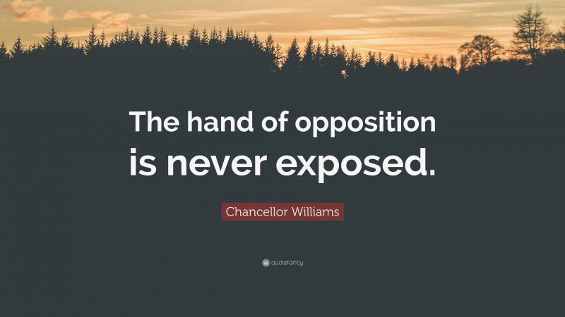 Chancellor Williams Quote: “The hand of opposition is never exposed.”