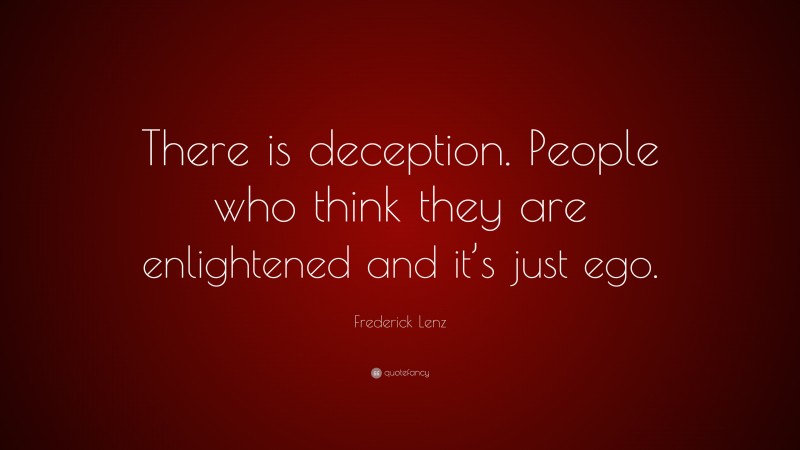 Frederick Lenz Quote: “There is deception. People who think they are enlightened and it’s just ego.”