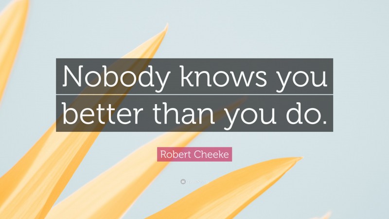 Robert Cheeke Quote: “Nobody knows you better than you do.”