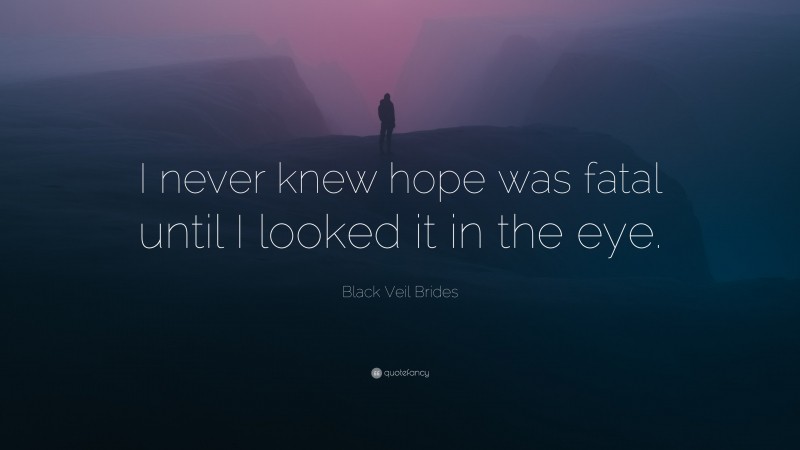 Black Veil Brides Quote: “I never knew hope was fatal until I looked it in the eye.”