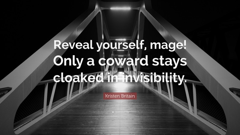 Kristen Britain Quote: “Reveal yourself, mage! Only a coward stays cloaked in invisibility.”