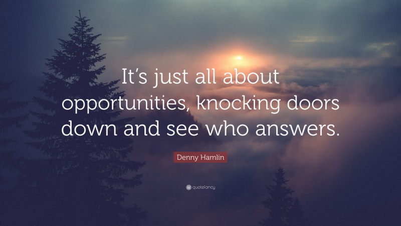 Denny Hamlin Quote: “It’s just all about opportunities, knocking doors down and see who answers.”
