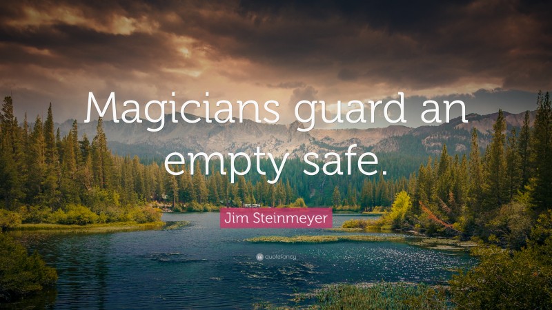 Jim Steinmeyer Quote: “Magicians guard an empty safe.”