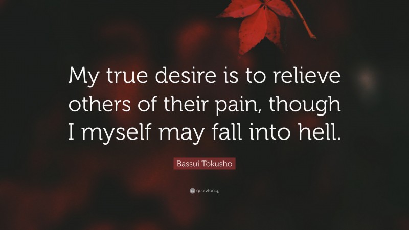 Bassui Tokusho Quote: “My true desire is to relieve others of their pain, though I myself may fall into hell.”